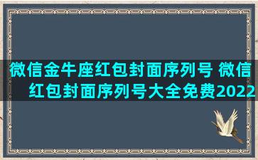 微信金牛座红包封面序列号 微信红包封面序列号大全免费2022